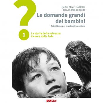 Le domande grandi dei bambini. Itinerario di prima Comunione per genitori e figli. La storia della salvezza: il cuore della fede