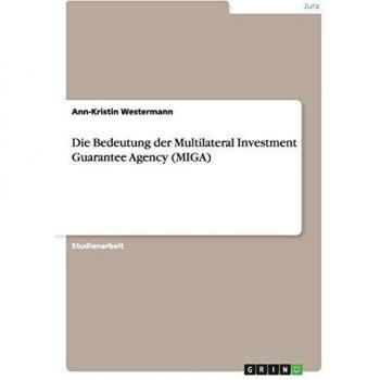 Die Bedeutung der Multilateral Investment Guarantee Agency (MIGA)