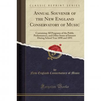 Annual Souvenir of the New England Conservatory of Music: Containing All Programs of the Public Performances, and Other Items of Interest During School Year 1890 and 1891