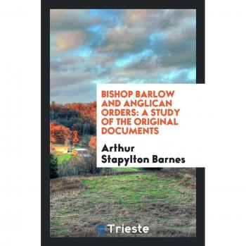 Bishop Barlow and Anglican Orders: A Study of the Original Documents