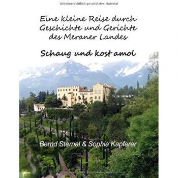 Eine kleine Reise durch Geschichte und Gerichte des Meraner Landes: Schaug und kost amol