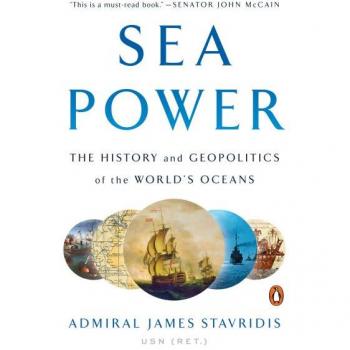 Sea Power : The History and Geopolitics of the World's Oceans, by James Stavridis