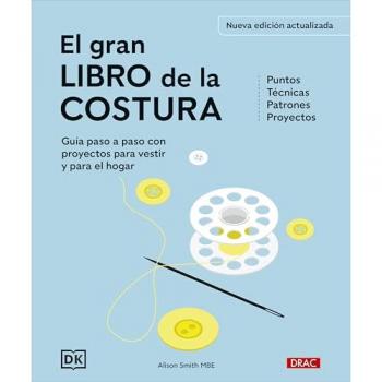 El gran libro de la costura. Nueva edición actualizada: Guía paso a paso con proyectos para vestir y para el hogar. Puntos. Técnicas. Patrones. Proye.