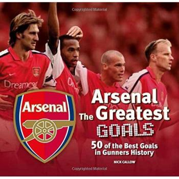 A*senal: The Greatest Goals-Nick Callow,A*senal Football Club PLC