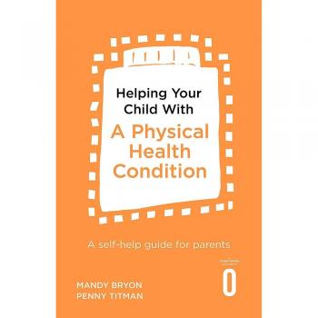Helping Your Child with a Physical Health Condition: A self-help guide for pare
