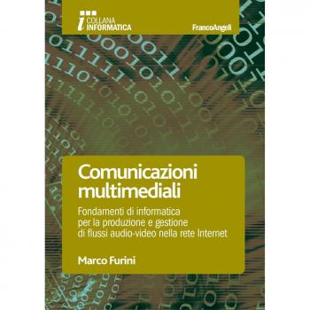 Comunicazioni multimediali. Fondamenti di informatica per la produzione e gestione di flussi audio-video nella rete Internet
