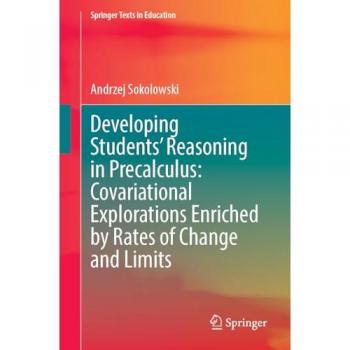 Developing Students’ Reasoning in Precalculus: Covariational Explorations Enriched by Rates of Change and Limits (Springer Texts in Education)