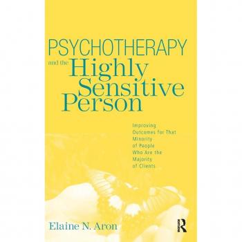 Psychotherapy and the Highly Sensitive Person: Improving Outcomes for That Minority of People Who Are the Majority of Clients