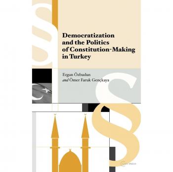 Democratization and the Politics of Constitution Making in Turkey