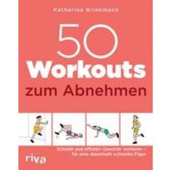 50 Workouts zum Abnehmen: Schnell und effektiv Gewicht verlieren – für eine dauerhaft schlanke Figur