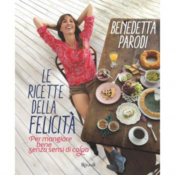Le ricette della felicità. Per mangiare bene senza sensi di colpa