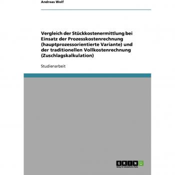Vergleich der Stückkostenermittlung bei Einsatz der Prozesskostenrechnung (hauptprozessorientierte Variante) und der traditionellen Vollkostenrechnung (Zuschlagskalkulation)