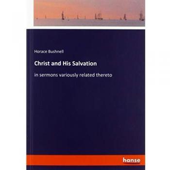 Christ and His Salvation: in sermons variously related thereto