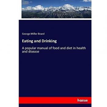 Eating and Drinking: A popular manual of food and diet in health and disease
