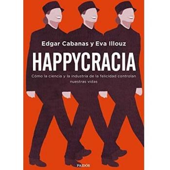 Edgar Cabanas Happycracia: Cómo La Ciencia Y La Industria De La Felicidad Controlan Nuestras Vidas (Contextos)