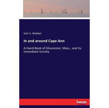 In and around Cape Ann: A Hand-Book of Gloucester, Mass., and its immediate Vicinity