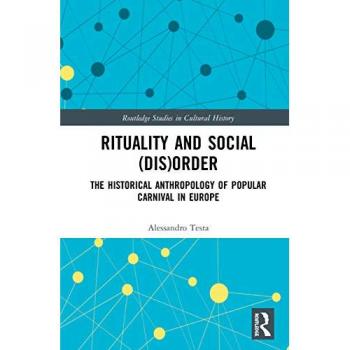 Rituality and Social (Dis)Order: The Historical Anthropology of Popular Carnival in Europe (Routledge Studies in Cultural History, Band 98)