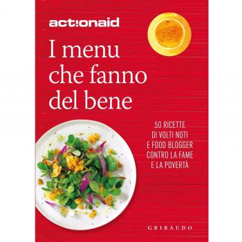 I menù che fanno del bene. 50 ricette di volti noti e food blogger contro la fame e la povertà