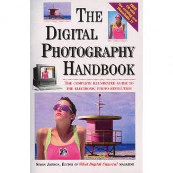 The Digital Photography Handbook: The Complete Illustrated Guide to the Electronic Photo Revolution