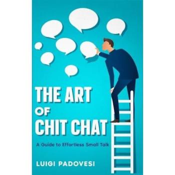 The Art of Chit Chat: A Guide to Effortless Small Talk