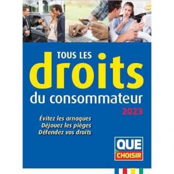 Tous les droits du consommateur 2023: Évitez les arnaques, Déjouez les pièges, Défendez vos droits