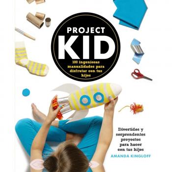 Project Kid.100 ingeniosas manualidades para disfrutar con tus hijos