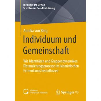 Individuum und Gemeinschaft: Wie Identitäten und Gruppendynamiken Distanzierungsprozesse im islamistischen Extremismus beeinflussen (Ideologie und Gewalt
