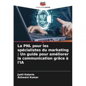 Kataria, Jyoti: La PNL pour les spécialistes du marketing : Un guide pour améliorer la communication grâce à l'IA