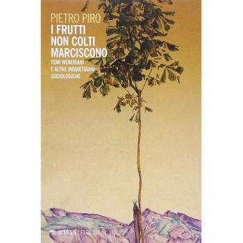 I frutti non colti marciscono. Temi weberiani e altre inquietudini sociologiche