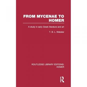From Mycenae to Homer: A Study in Early Greek Literature and Art (Routledge Library Editions: Homer, Band 4)