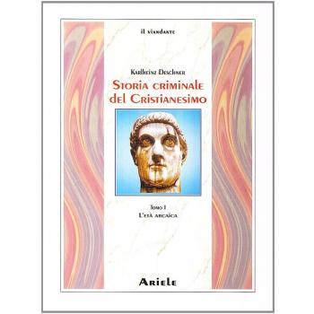 Storia criminale del cristianesimo. L' età arcaica. Dalle origini nell'Antico Testamento fino alla morte di S. Agostino (430) (Vol. 1)