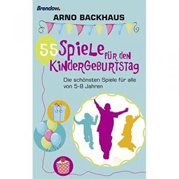 55 Spiele für den Kindergeburtstag. Die schönsten Spiele für alle von 5-8 Jahren