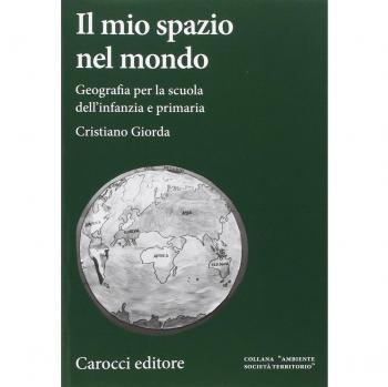 Il mio spazio nel mondo. Geografia per la scuola dell'infanzia e primaria