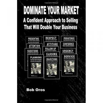 Dominate Your Market: A Confident Approach to Selling That Will Double Your Business