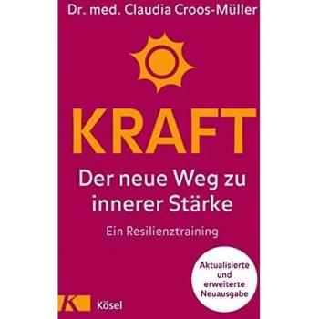 Claudia Croos-Muller Kraft: Der Neue Weg Zu Innerer Stärke. Ein Resilienztraining. Aktualisierte Und Erweiterte Neuausgabe