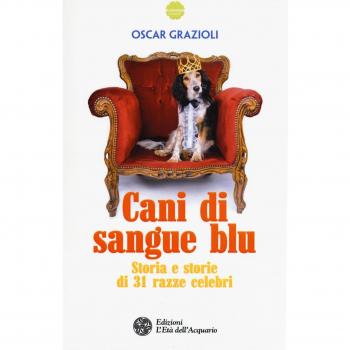 Cani di sangue blu. Storia e storie di 31 razze celebri
