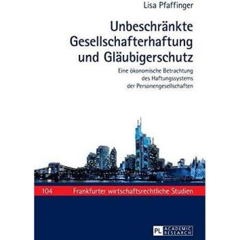 Unbeschränkte Gesellschafterhaftung und Gläubigerschutz: Eine ökonomische Betrachtung des Haftungssystems der Personengesellschaften (Frankfurter wirtschaftsrechtliche Studien)