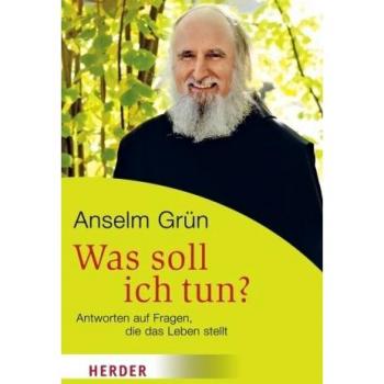 Anselm Grün Was Soll Ich Tun? Antworten Auf Fragen, Die Das Leben Stellt