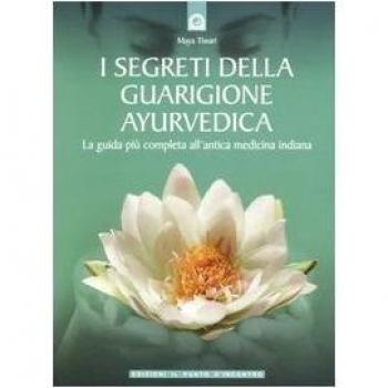I segreti della guarigione ayurvedica. La guida più completa all'antica medicina indiana