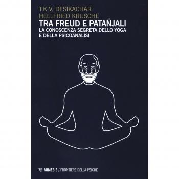 Tra Freud e Patanjali. La conoscenza segreta dello yoga e della psicoanalisi