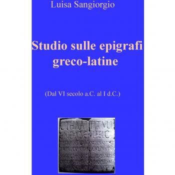 Studio sulle epigrafi greco-latine. Dal VI secolo a.C. al I d.C.: 1