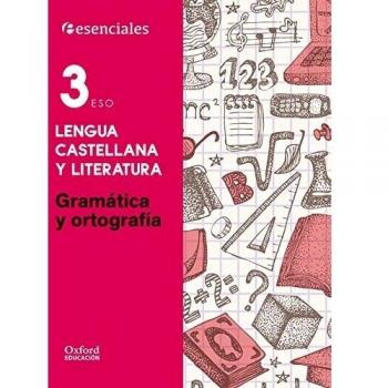 Esenciales Oxford. Lengua Castellana y Literatura 3.º ESO. Gramática y Ortografía.