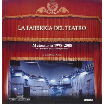 La fabbrica del teatro. Metastasio 1998-2008. Un laboratorio per la contemporaneità. Ediz. illustrata