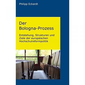 Der Bologna-Prozess. Entstehung, Strukturen und Ziele der europäischen Hochschulreformpolitik