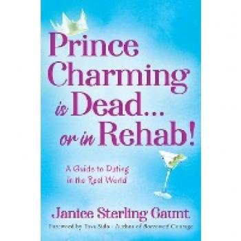Prince Charming is Dead...or in Rehab! A Guide to Dating in the Real World