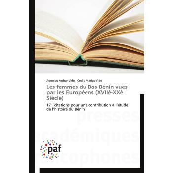 Les femmes du Bas-Bénin vues par les Européens (XVIIè-XXè Siècle): 171 citations pour une contribution à l’étude de l’histoire du Bénin (Omn.Pres.Franc.)