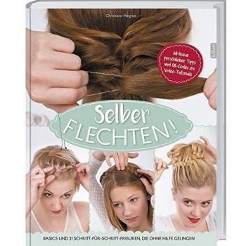 Selber flechten!: Basics und 20 Schritt-für-Schritt-Frisuren, die ohne Hilfe gelingen.