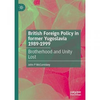 British Foreign Policy in former Yugoslavia 1989–1999: Brotherhood and Unity Lost