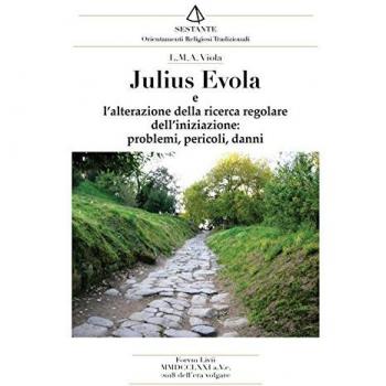 Julius Evola. L'alterazione della ricerca regolare dell'iniziazione, problemi, pericoli, danni