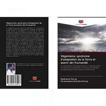 Véganisme, syndrome d'adaptation de la Terre et avenir de l'humanité: Le changement climatique et les virus émergents des archées endosymbiotiques ... et des origines extraterrestres